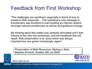 Feedback from First Workshop <ul><li>“ The challenges are significant, especially in terms of how to preserve Web resource...