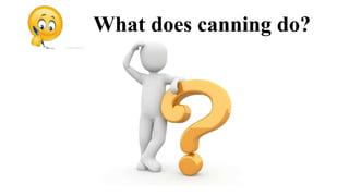 What does canning do?
 