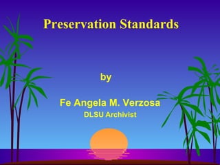 Preservation Standards by  Fe Angela M. Verzosa DLSU Archivist 