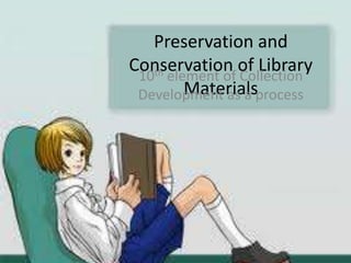 Preservation and
Conservation of Library
10th element of Collection
Materials
Development as a process

 