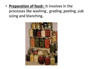 • Preparation of food:- It involves in the
processes like washing , grading ,peeling ,sub
sizing and blanching.
 