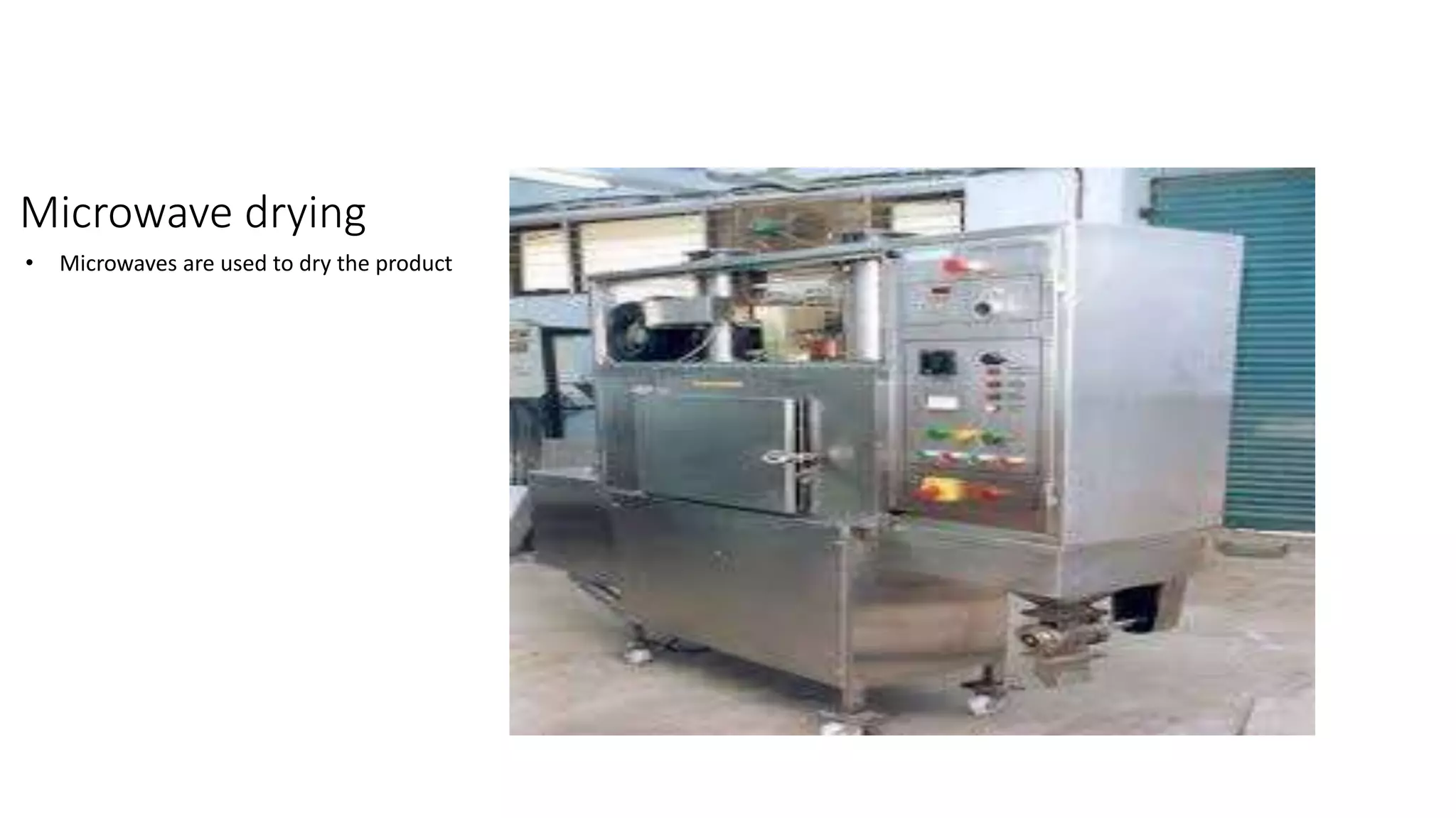 Microwave drying
• Microwaves are used to dry the product
 