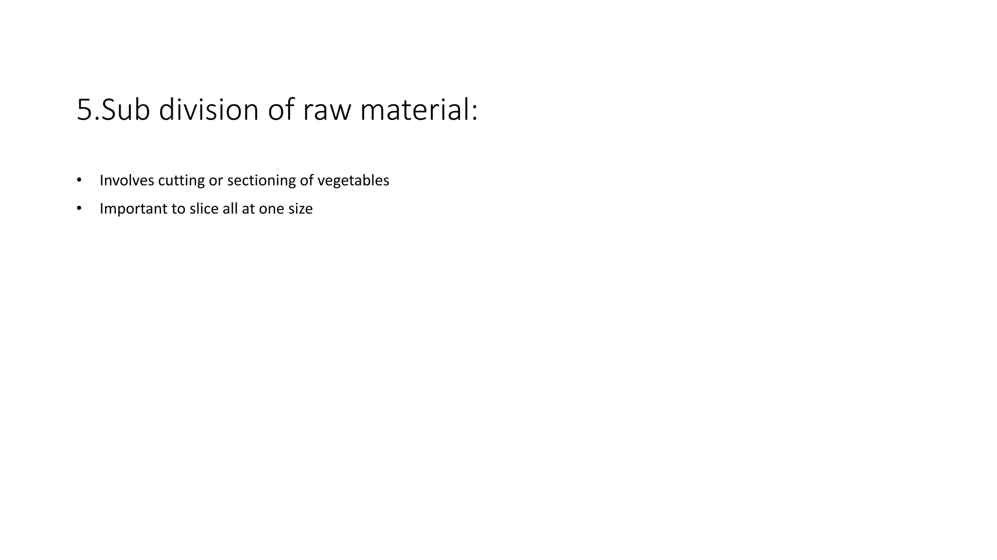 5.Sub division of raw material:
• Involves cutting or sectioning of vegetables
• Important to slice all at one size
 