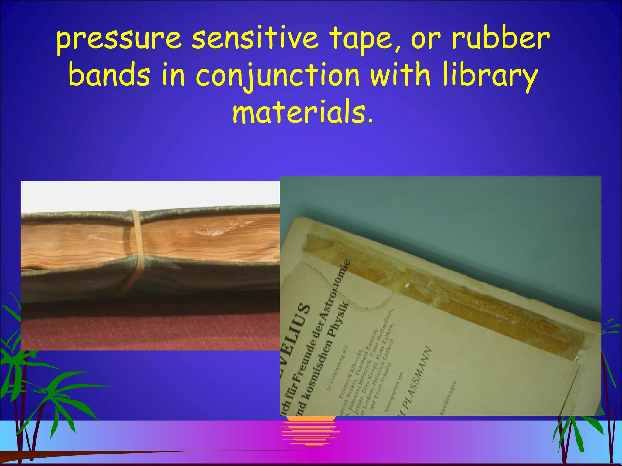 pressure sensitive tape, or rubber
bands in conjunction with library
materials.
 