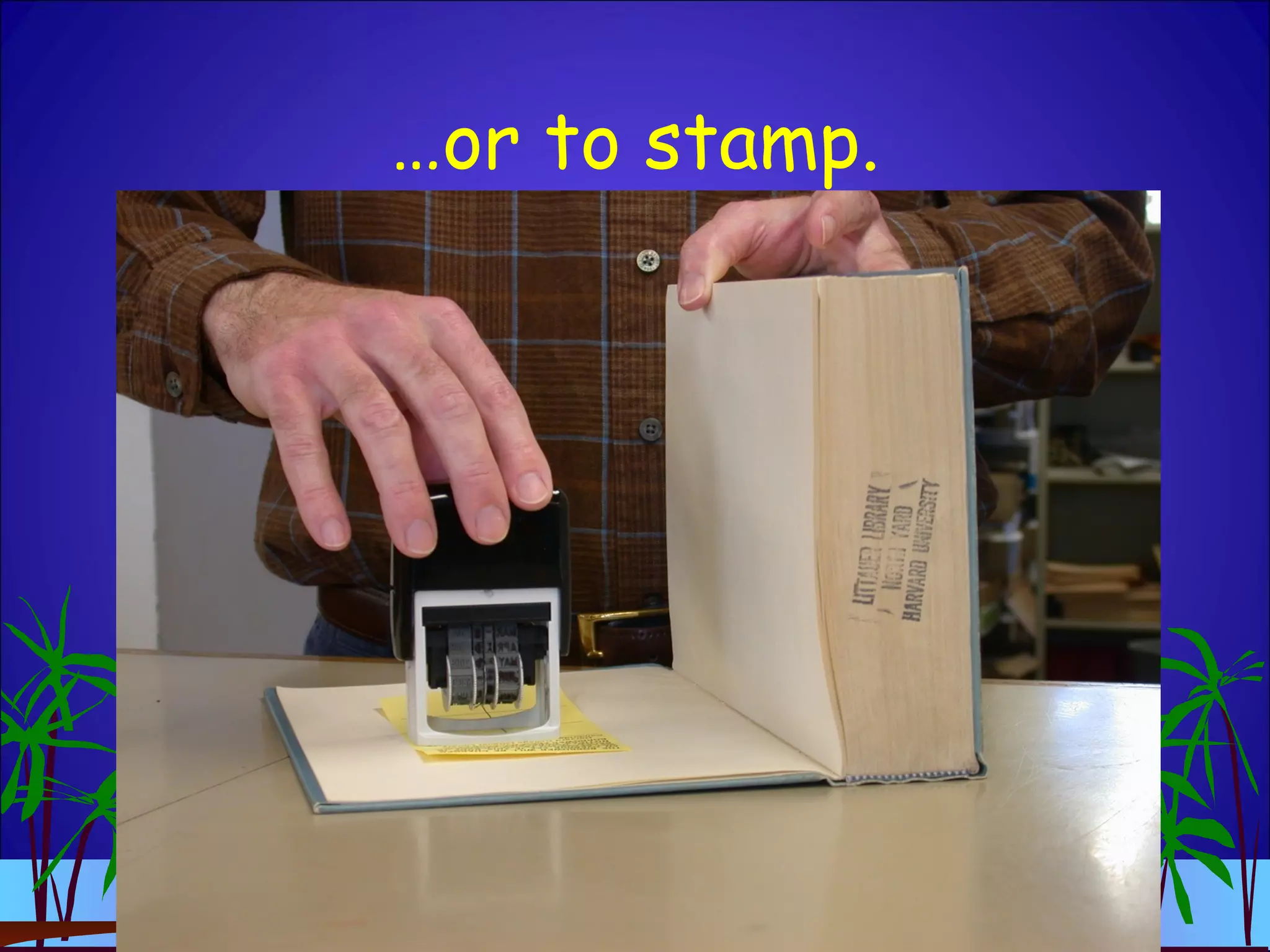 …or to stamp.
 