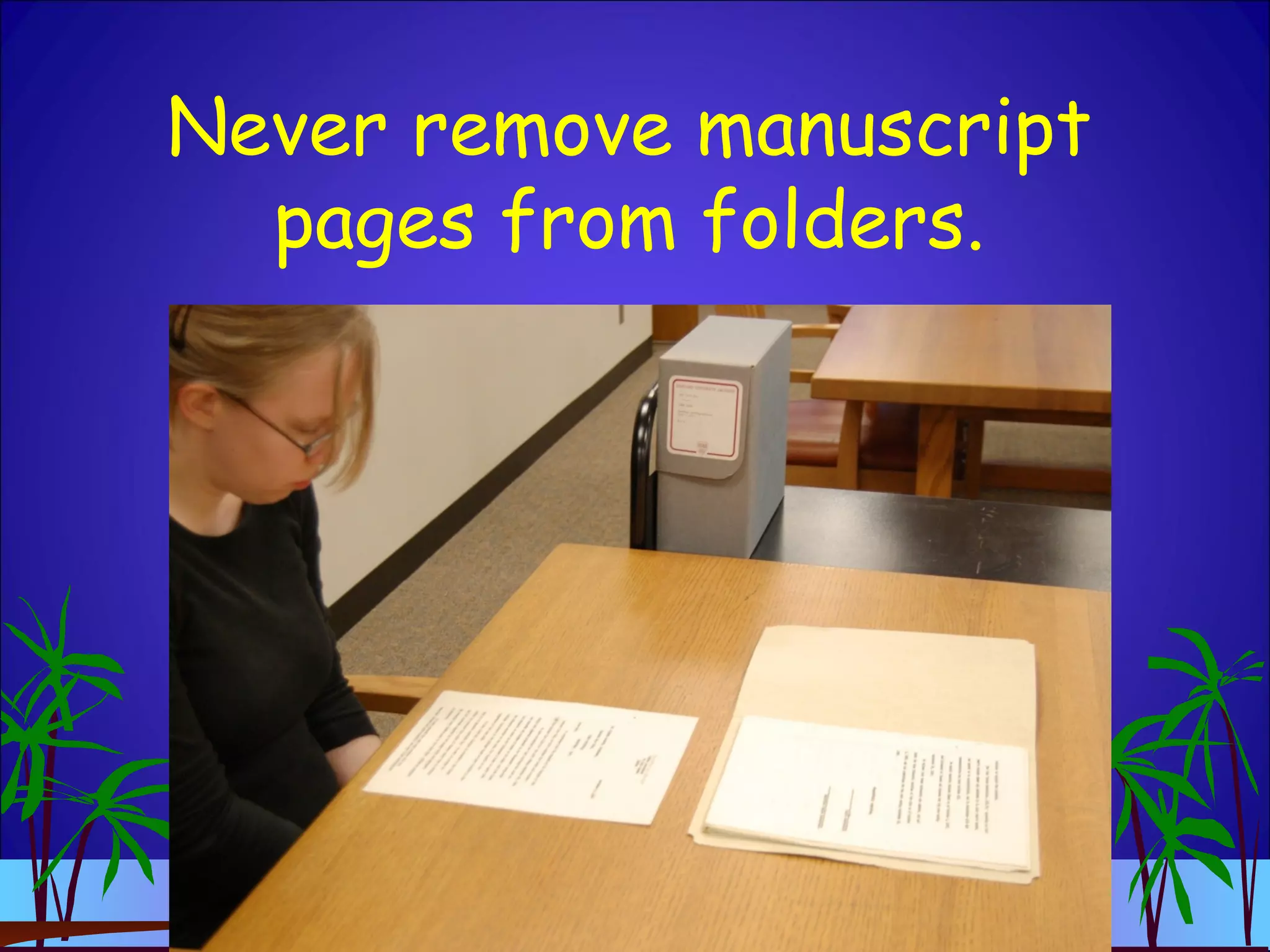 Never remove manuscript
pages from folders.
 