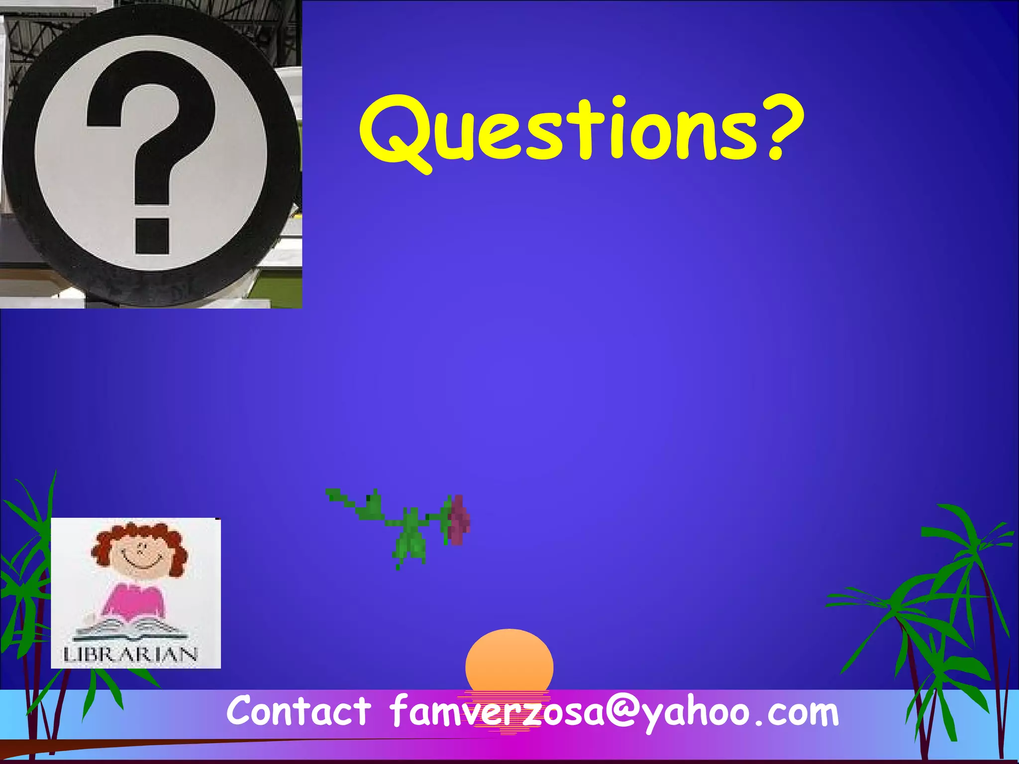 Contact famverzosa@yahoo.com
Questions?
 