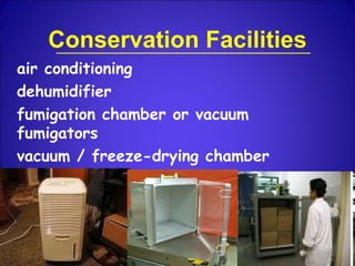 Conservation Facilities
air conditioning
dehumidifier
fumigation chamber or vacuum
fumigators
vacuum / freeze-drying chamber
 