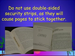 Do not use double-sided
security strips, as they will
cause pages to stick together.
 
