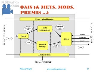 preservationguide.co.uk 47Richard Wright
OAIS (& METS, MODS,
PREMIS …)
 
