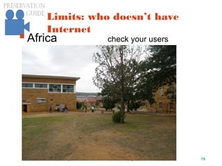 preservationguide.co.uk 79Richard Wright
Limits: who doesn’t have
Internet
Africa check your users
 