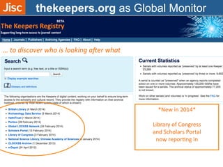 …	
  to	
  discover	
  who	
  is	
  looking	
  a5er	
  what	
  
thekeepers.org as Global Monitor
*New	
  in	
  2014*	
  	
  
	
  
Library	
  of	
  Congress	
  	
  
and	
  Scholars	
  Portal	
  	
  
now	
  reporAng	
  in	
  
	
  
 