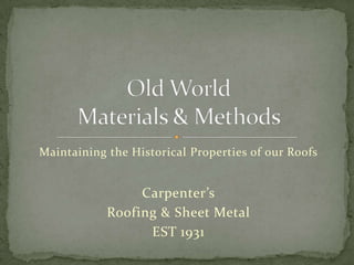 Maintaining the Historical Properties of our Roofs
Carpenter’s
Roofing & Sheet Metal
EST 1931
 