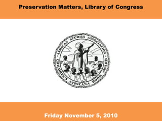 Preservation Matters, Library of Congress
Friday November 5, 2010
 