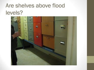 Are shelves above flood
levels?
 