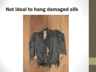 Not ideal to hang damaged silk
 