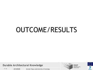 OUTCOME/RESULTS 
Durable Architectural Knowledge 
13 / 26 2014/09/08 
Devinder Thapa, Luleå University of Technology 
 