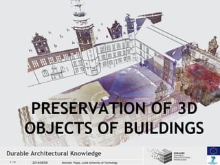 PRESERVATION OF 3D 
OBJECTS OF BUILDINGS 
Durable Architectural Knowledge 
2 / 26 2014/09/08 
Devinder Thapa, Luleå Univer...