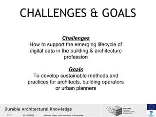 CHALLENGES & GOALS 
3 / 26 2014/09/08 
Challenges 
How to support the emerging lifecycle of 
digital data in the building ...