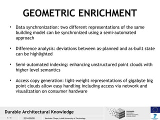 GEOMETRIC ENRICHMENT 
• Data synchronization: two different representations of the same 
building model can be synchronize...