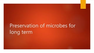 Preservation of microbes for
long term
 