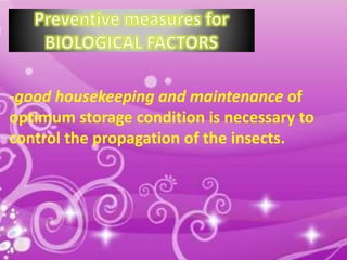 -good housekeeping and maintenance of
optimum storage condition is necessary to
control the propagation of the insects.

11

 