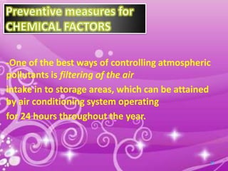 -One of the best ways of controlling atmospheric
pollutants is filtering of the air
intake in to storage areas, which can be attained
by air conditioning system operating
for 24 hours throughout the year.

 