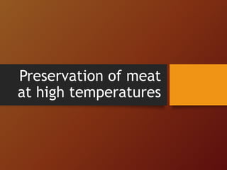 Preservation of meat
at high temperatures
 