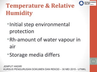 JEMPUT HADIR!
KURSUS PENGURUSAN DOKUMEN DAN REKOD – 30 MEI 2015 - UTMKL
Temperature & Relative
Humidity
•Initial step envi...