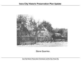 Iowa City Historic Preservation Plan Update




                            Stone Quarries


   Iowa City Historic Preservation Commission and the City of Iowa City
 