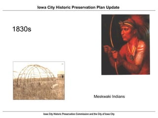 Iowa City Historic Preservation Plan Update




1830s




                                                           Meskwaki Indians



           Iowa City Historic Preservation Commission and the City of Iowa City
 
