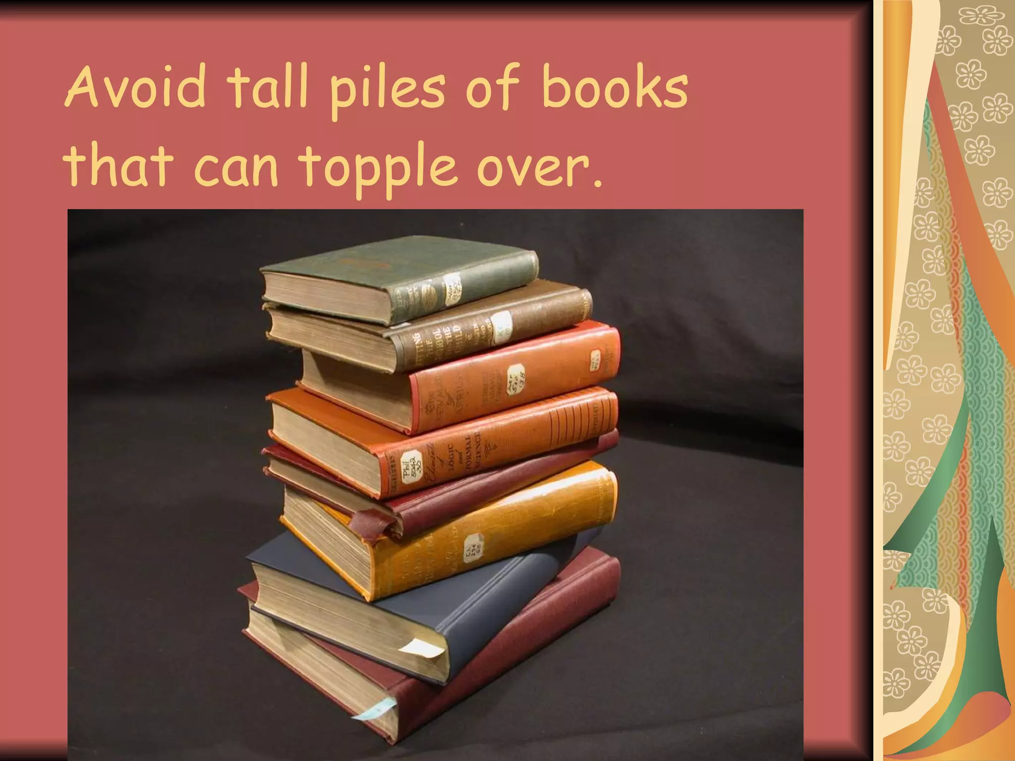 Avoid tall piles of books that can topple over. 