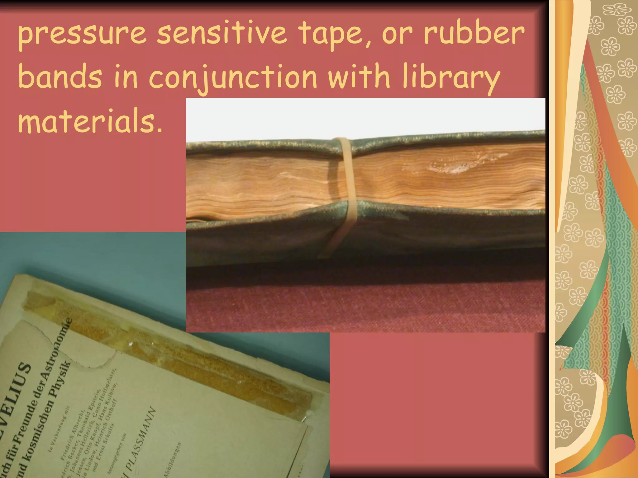pressure sensitive tape, or rubber bands in conjunction with library materials . 