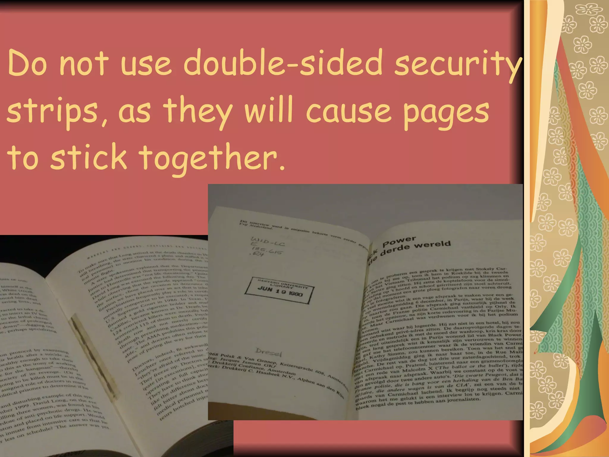 Do not use double-sided security strips, as they will cause pages  to stick together. 