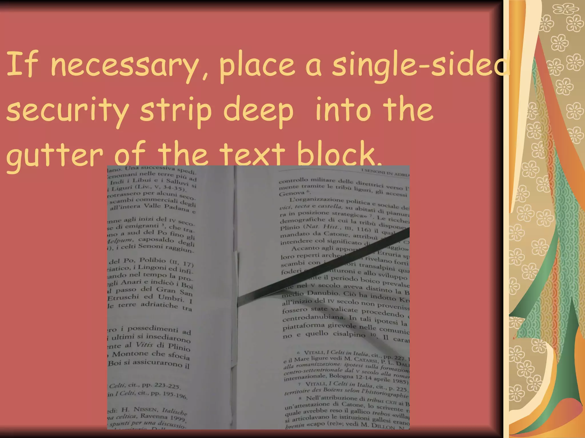 If necessary, place a single-sided security strip deep  into the gutter of the text block. 