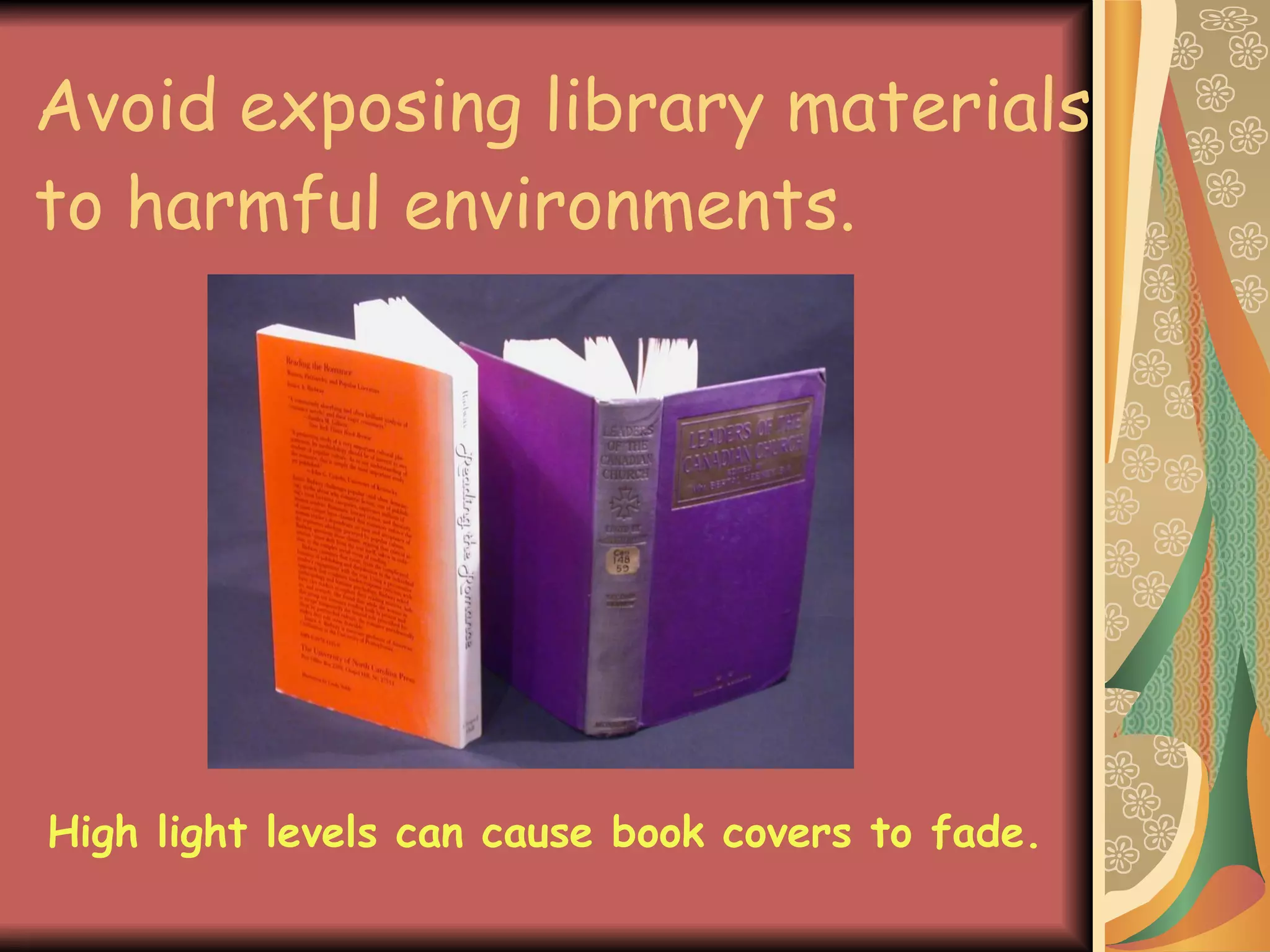 Avoid exposing library materials to harmful environments. High light levels can cause book covers to fade. 
