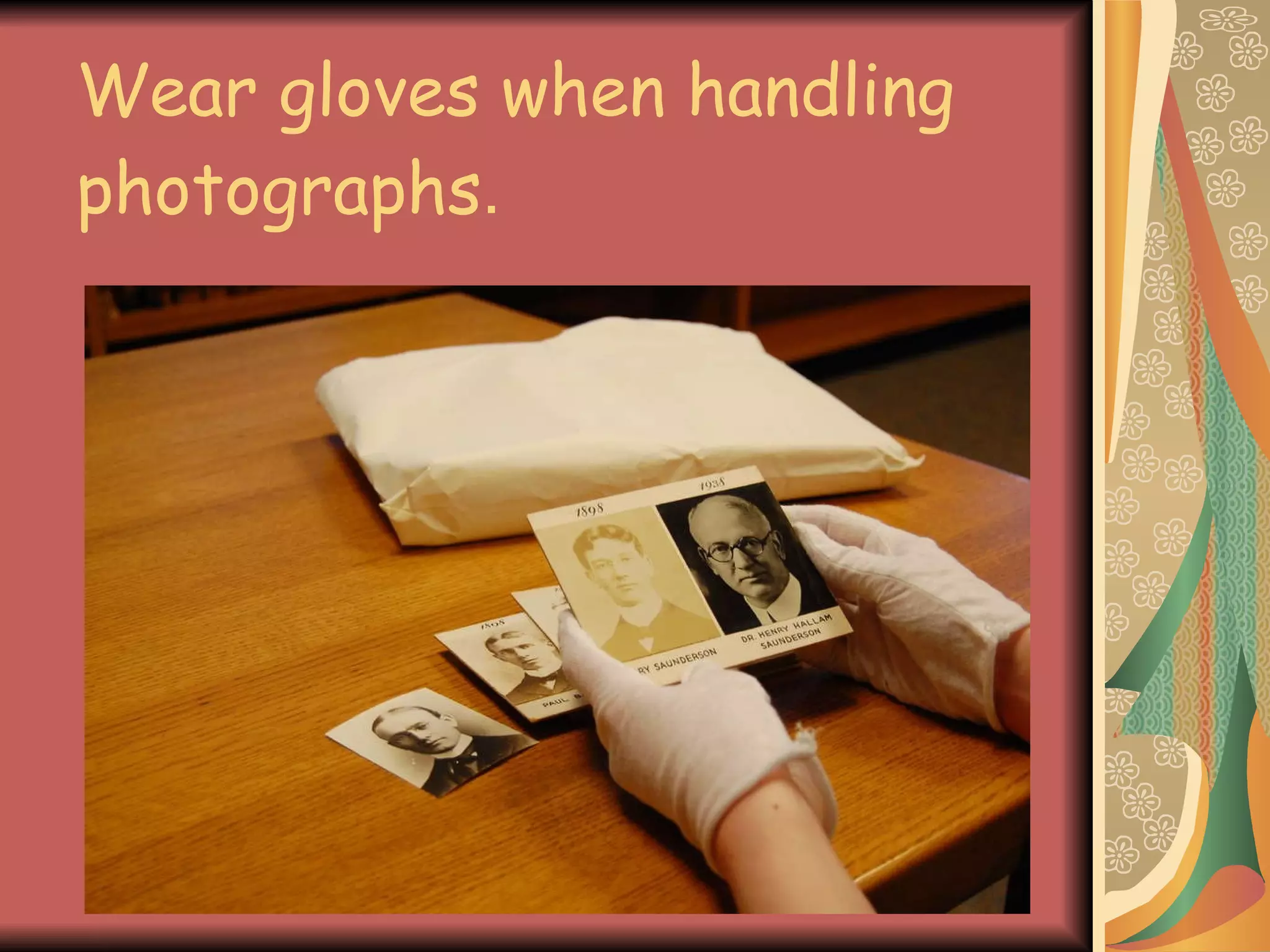 Wear gloves when handling photographs . 