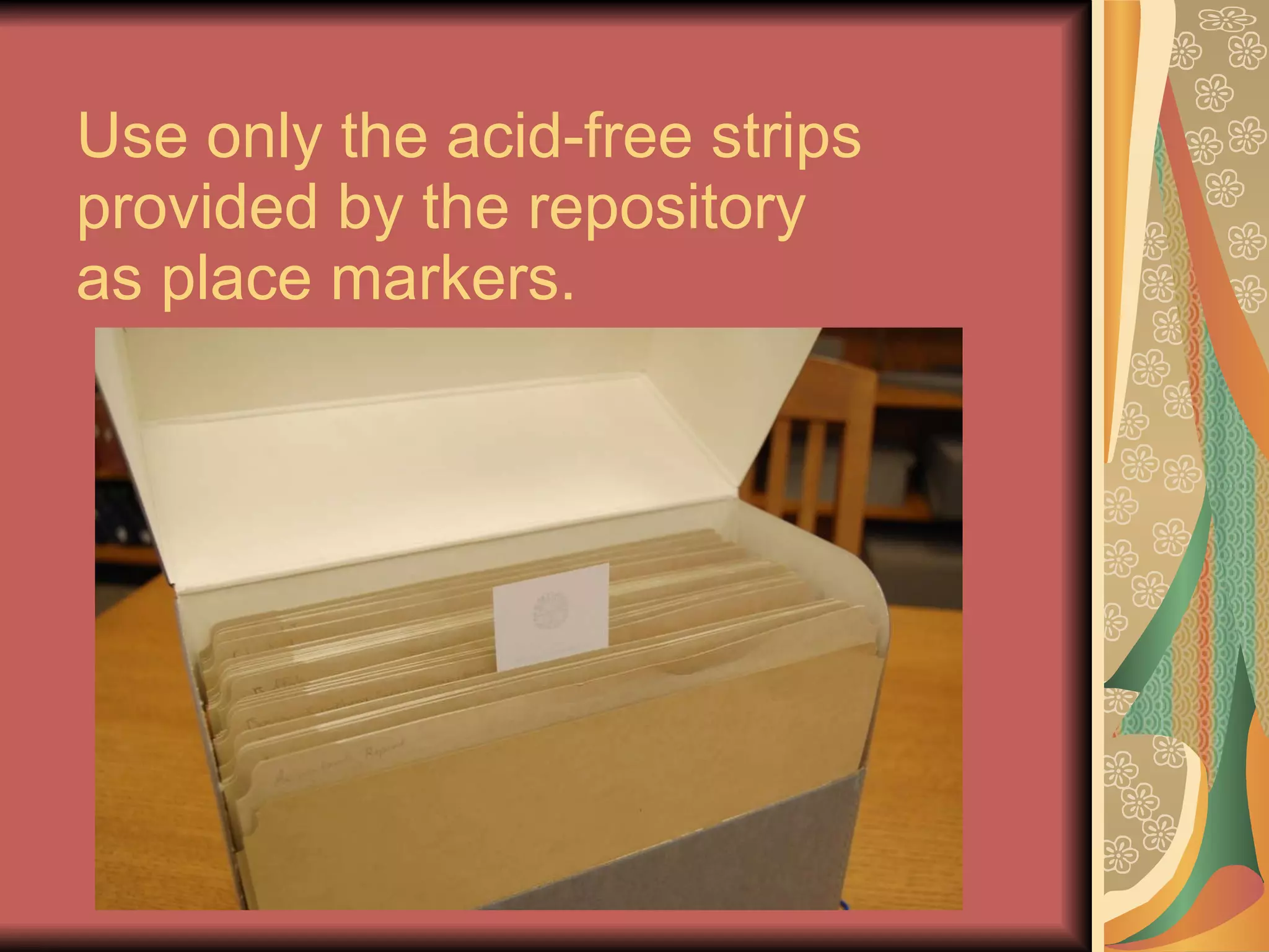 Use only the acid-free strips  provided by the repository as place markers. 