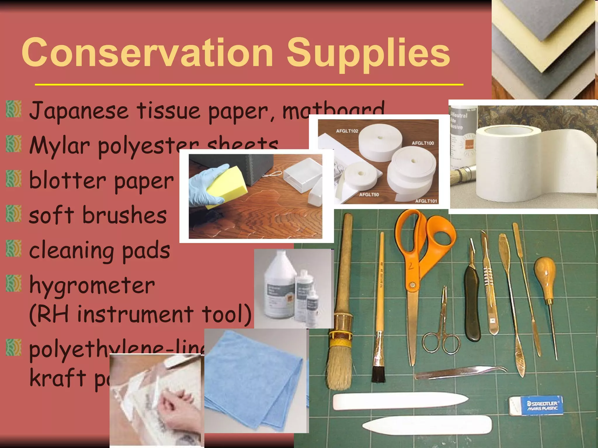 Conservation Supplies Japanese tissue paper, matboard Mylar polyester sheets blotter paper  soft brushes  cleaning pads hygrometer  (RH instrument tool)  polyethylene-lined  kraft paper 