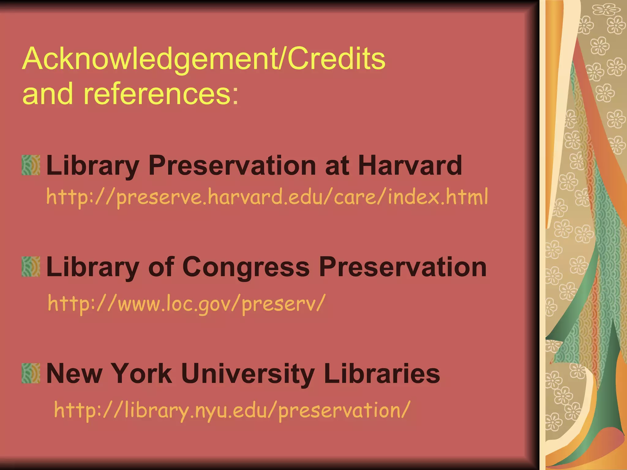 Acknowledgement/Credits and references : Library Preservation at Harvard   http://preserve.harvard.edu/care/index.html Library of Congress Preservation http://www.loc.gov/preserv/ New York University Libraries http://library.nyu.edu/preservation/ 