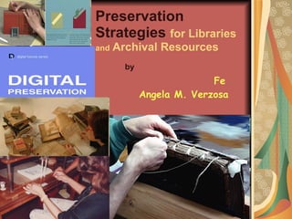Preservation Strategies   for Libraries  and  Archival Resources by   Fe Angela M. Verzosa 