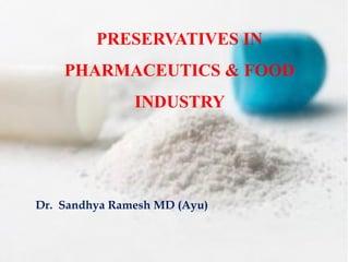 PRESERVATIVES IN
PHARMACEUTICS & FOOD
INDUSTRY
Dr. Sandhya Ramesh MD (Ayu)
 