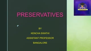 z
PRESERVATIVES
BY
KENCHA SWATHI
ASSISTANT PROFESSOR
BANGALORE
 