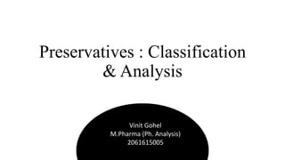 Preservatives : Classification
& Analysis
Vinit Gohel
M.Pharma (Ph. Analysis)
2061615005
 