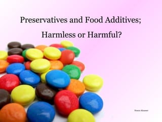 Preservatives and Food Additives;
Harmless or Harmful?
Noura Alnasser
 
