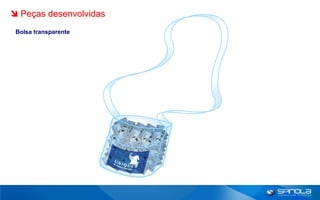  Peças desenvolvidas
 Bolsa transparente
 