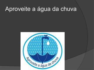 Aproveite a água da chuva