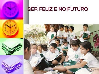 SER FELIZ E NO FUTURO 