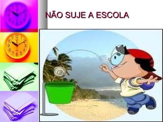 NÃO SUJE A ESCOLA 