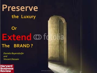 Preserve
the Luxury
Or
Extend
The BRAND ?
ABHINABA MONDAL,IIT KGP
Daniela Beyersdorfer
and
Vincent Dessain
 